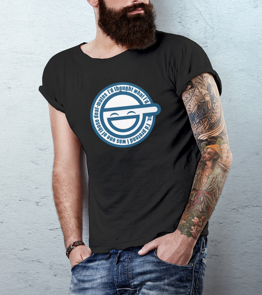 Laughing Man Logo Ghost In The Shell “I’d Thought What I’d Do Was I’d Pretend I Was One Of Those Deaf-Mutes” T-Shirt