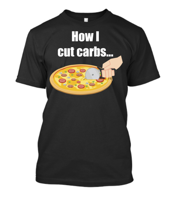 How I Cut Carbs Pizza Cutter Humor T-Shirt