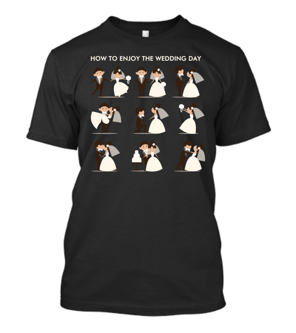 How To Enjoy The Wedding Day Romantic Scenes With Bride And Groom T-Shirt