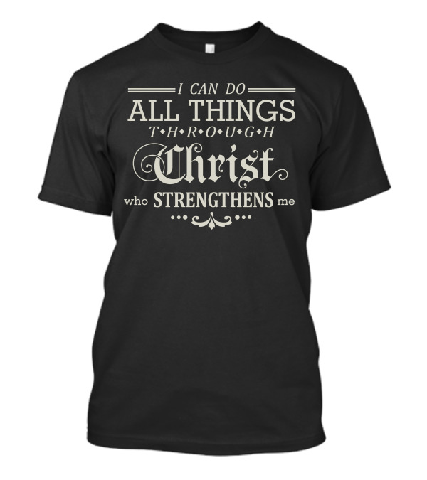 I Can Do All Things Through Christ Who Strengthens Me Faith Encouragement Typography T-Shirt