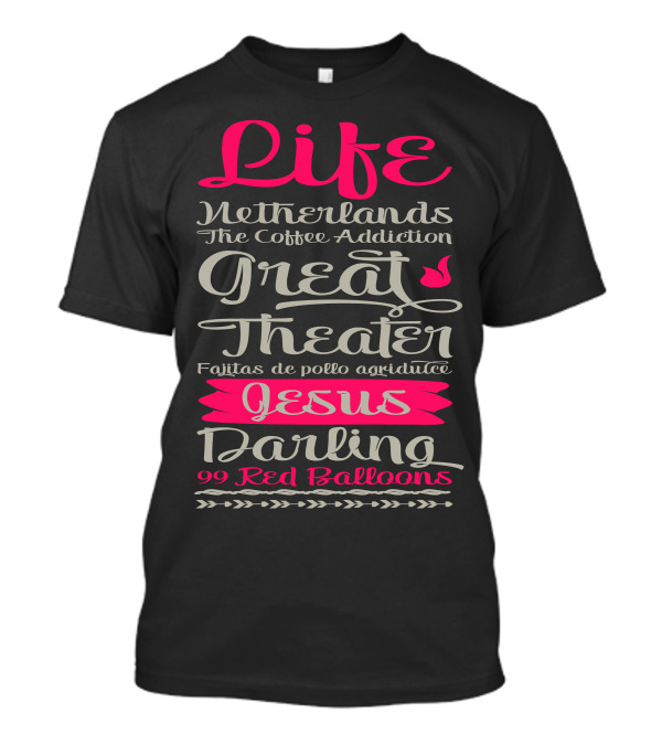 Life Netherlands The Coffee Addiction Great Theater Fajitas De Pollo Agridulce Jesus Darling 99 Red Balloons T-Shirt