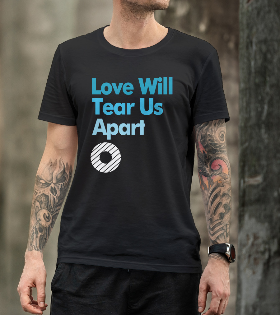 Love Will Tear Us Apart Circle T-Shirt