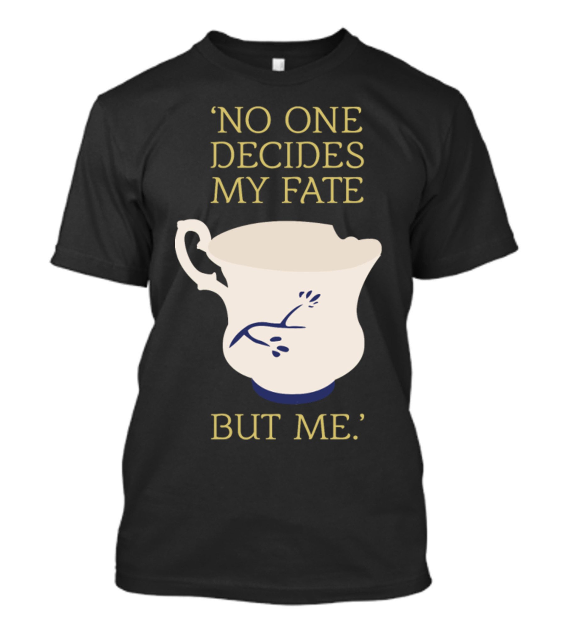 No One Decides My Fate But Me Broken Teacup T-Shirt