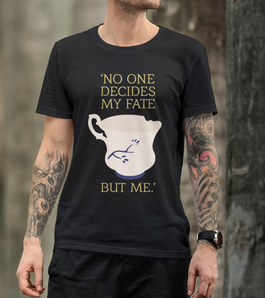 No One Decides My Fate But Me Broken Teacup T-Shirt
