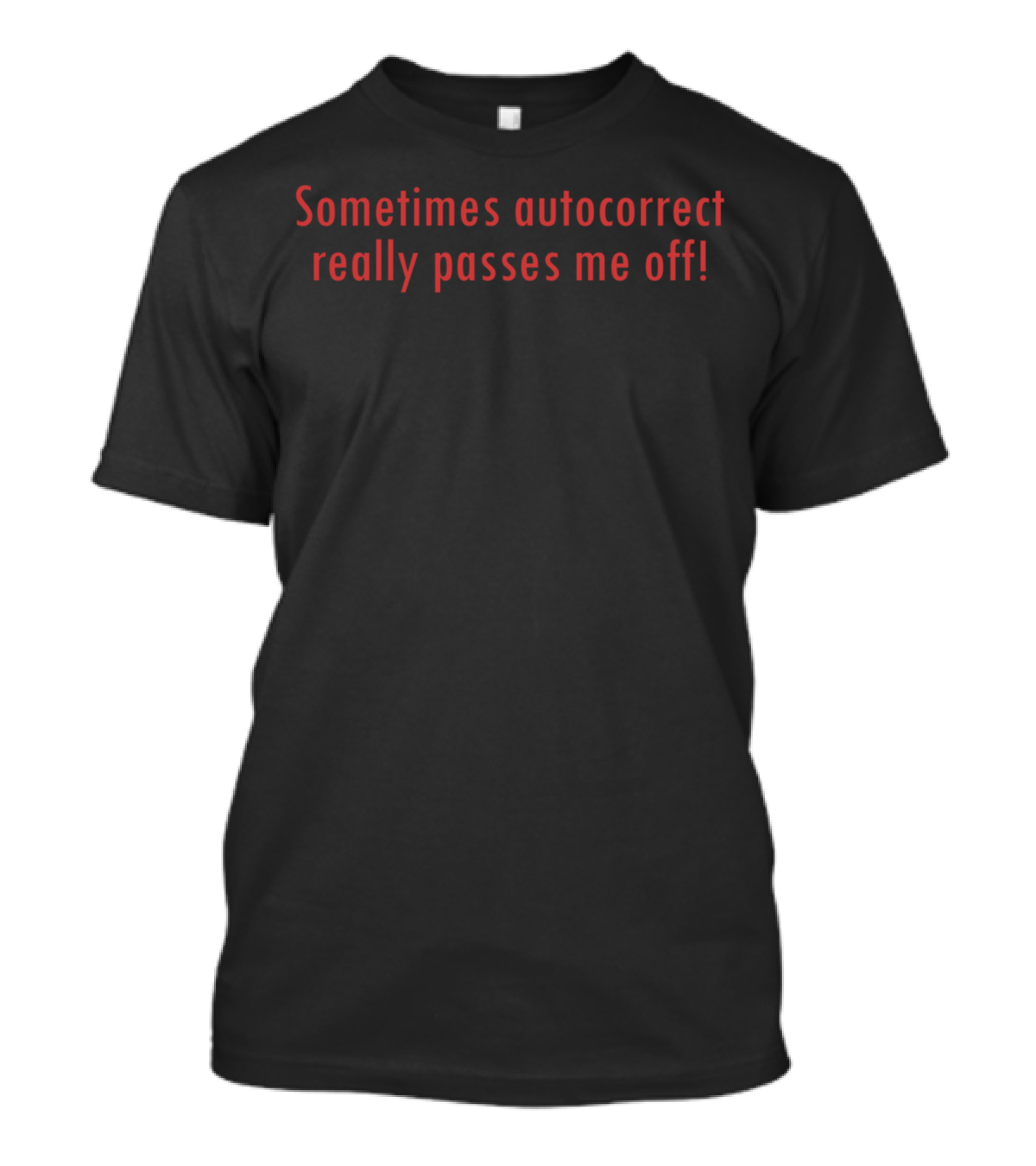 Sometimes Autocorrect Really Passes Me Off T-Shirt