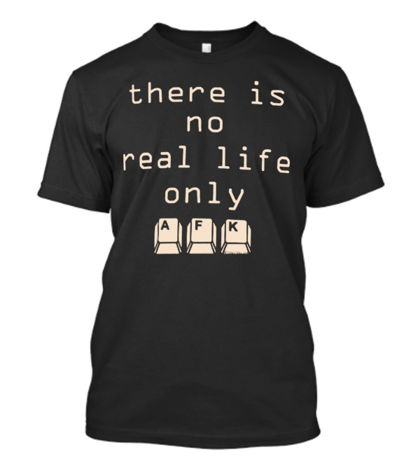 There Is No Real Life Only AFK Keyboard Keys T-Shirt