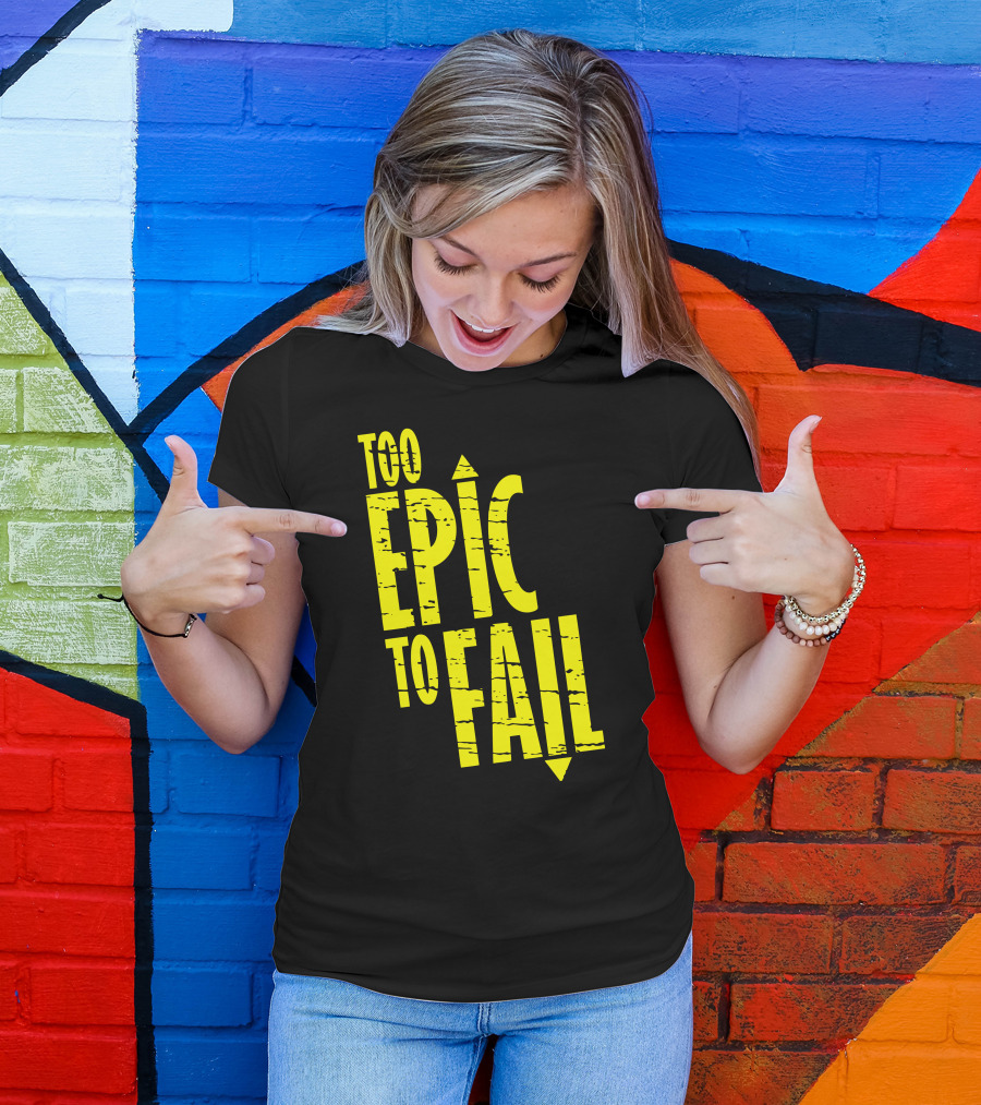 Too Epic To Fail T-Shirt