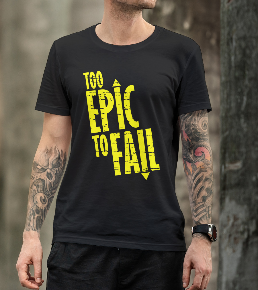Too Epic To Fail T-Shirt