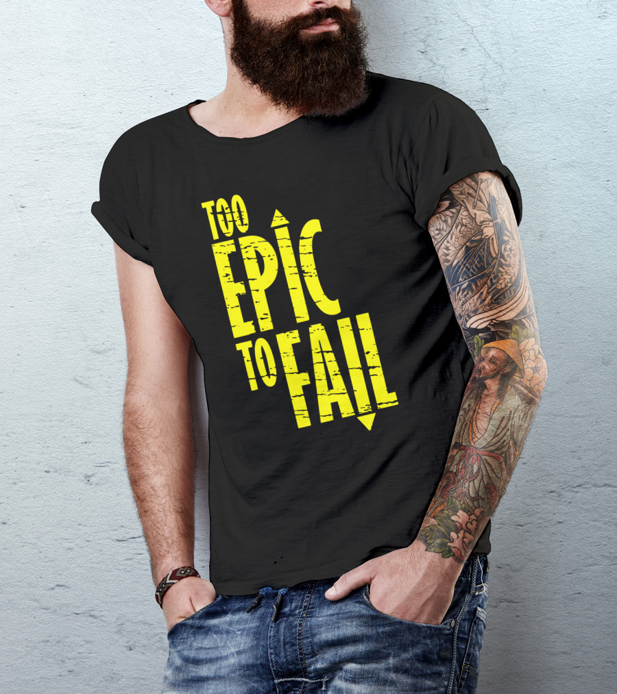 Too Epic To Fail T-Shirt