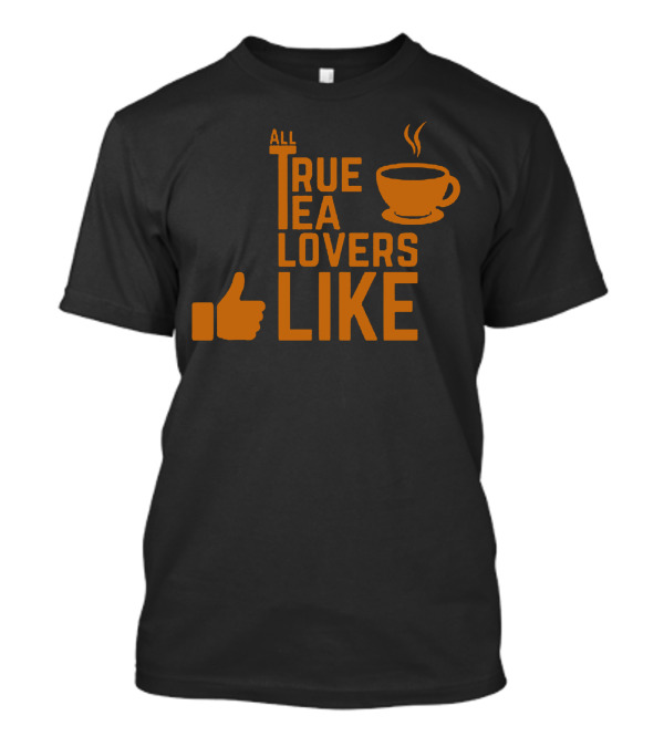 All True Tea Lovers Like T-Shirt