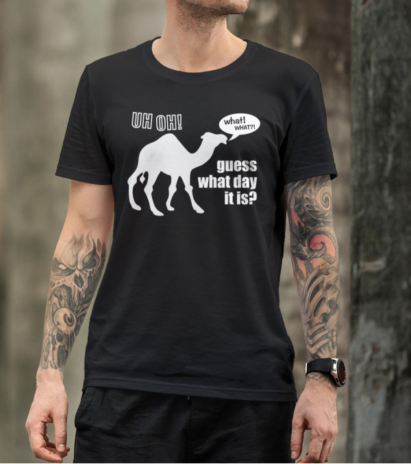 Uh Oh Camel What What Guess What Day It Is T-Shirt