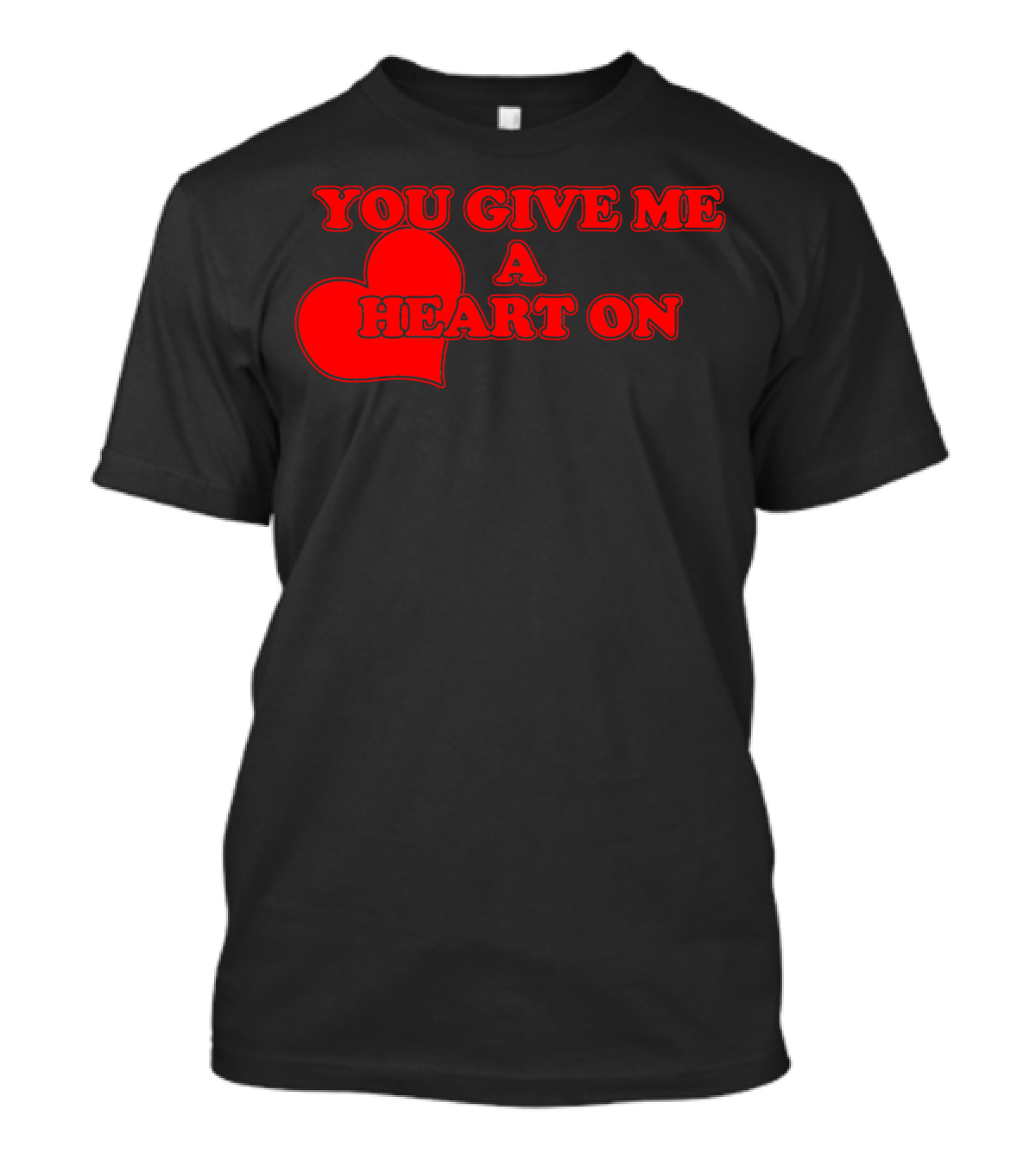YOU GIVE ME A HEART ON Red Text With Heart T-Shirt
