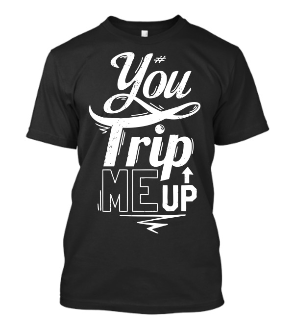 You Trip Me Up Bold Typography T-Shirt