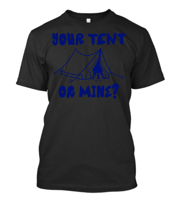 Your Tent Or Mine Camping Double Entendre T-Shirt