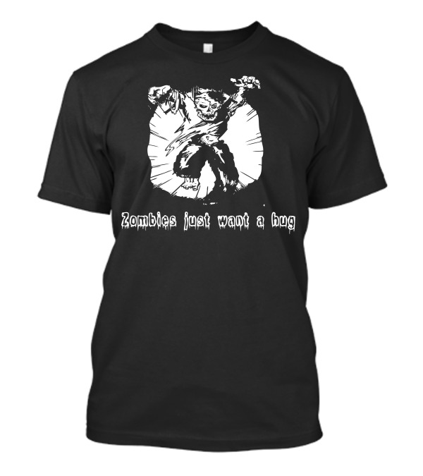 Zombies Just Want A Hug Creepy Undead Creature T-Shirt