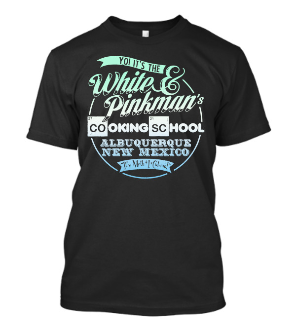 Yo It's The White And Pinkman's Cooking School Albuquerque New Mexico It's Meth-I-Glorious T-Shirt