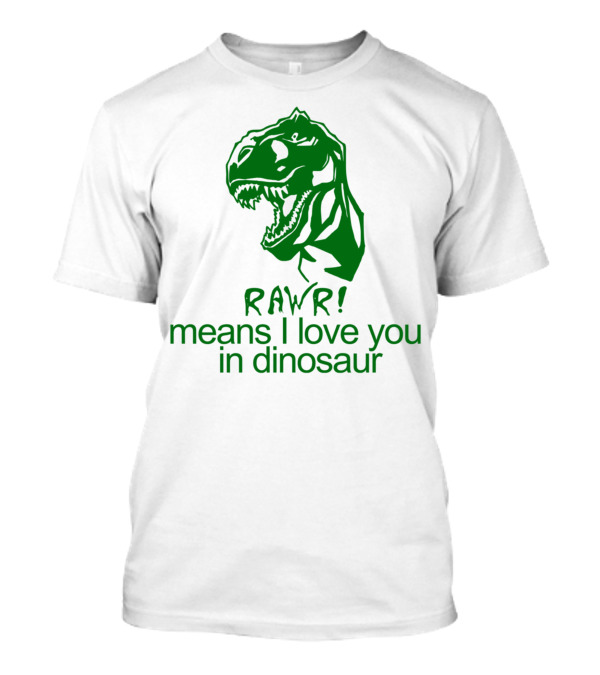 RAWR Means I Love You In Dinosaur Green T-Rex T-Shirt