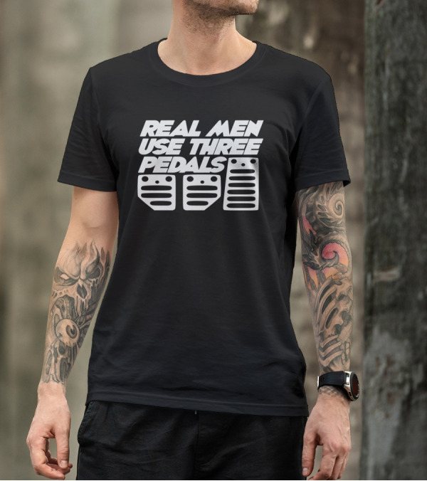 REAL MEN USE THREE PEDALS Manual Car Enthusiast Humor T-Shirt