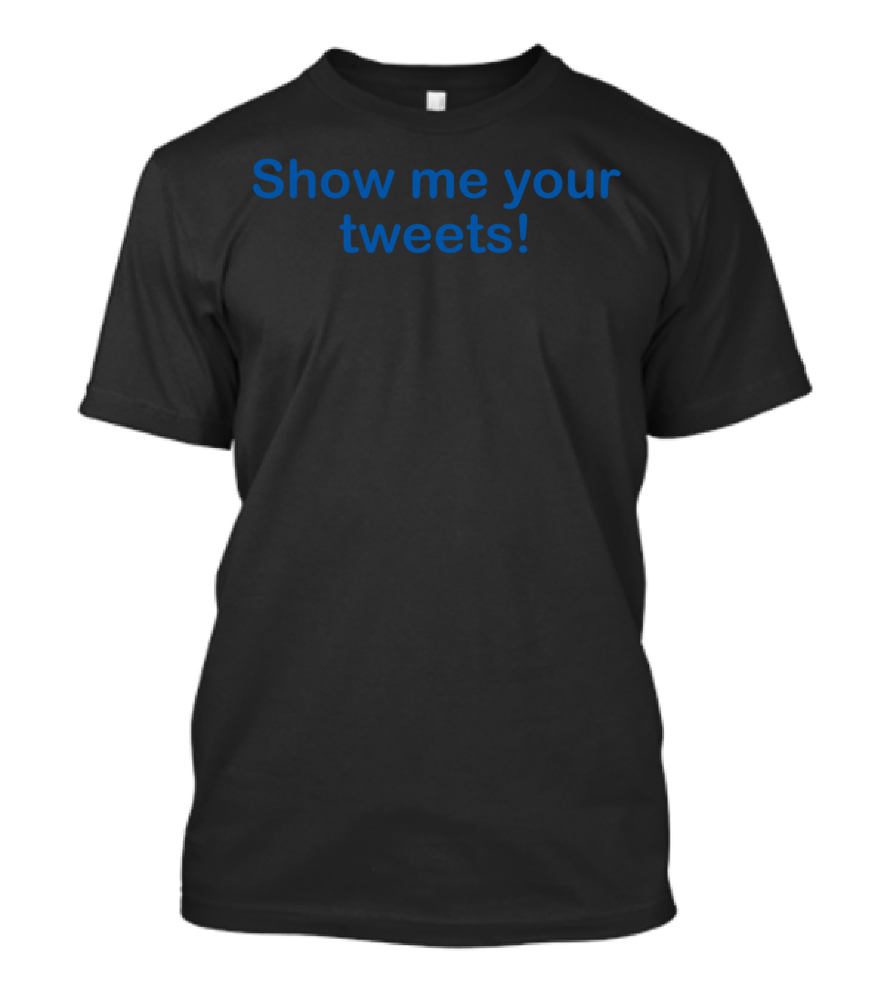 Show Me Your Tweets Social Media Humor Blue Text T-Shirt