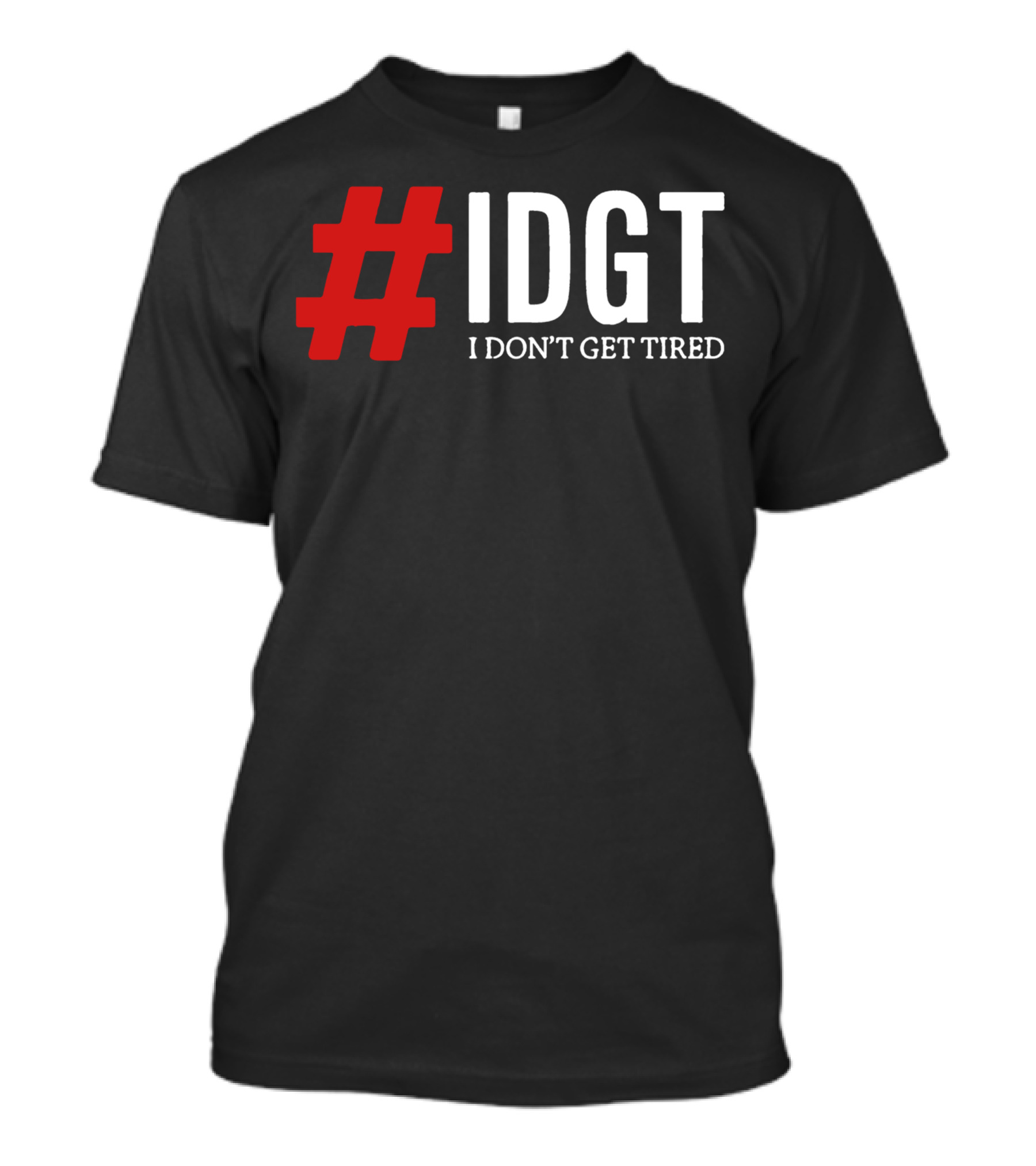 IDGT I Don't Get Tired T-Shirt