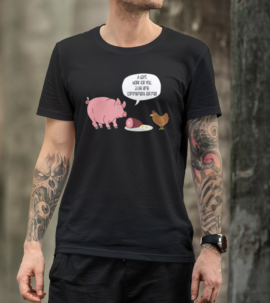 A Day's Work For You A Lifetime Commitment For Me Pig Chicken Ham Egg T-Shirt