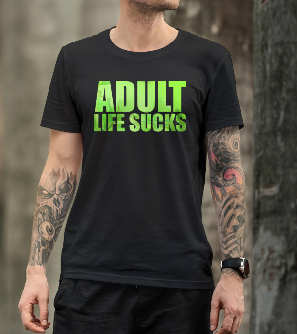 Adult Life Sucks Green Text T-Shirt
