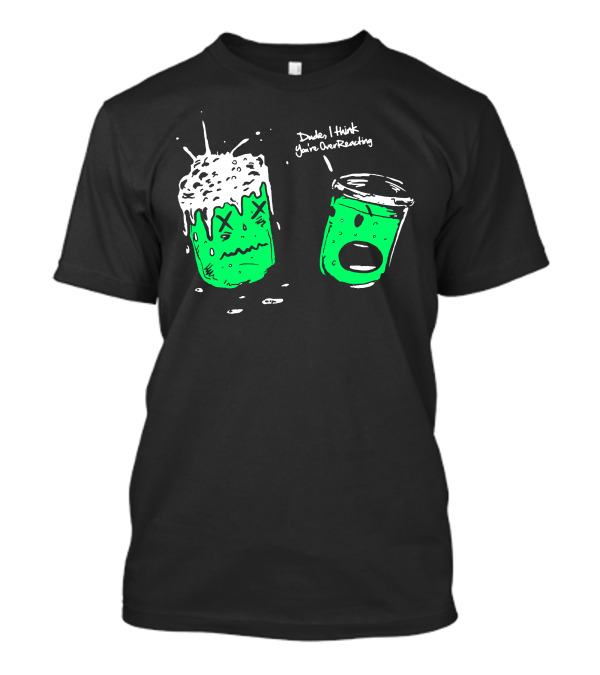 Dude I Think You're Overreacting Chemical Reaction Beakers T-Shirt
