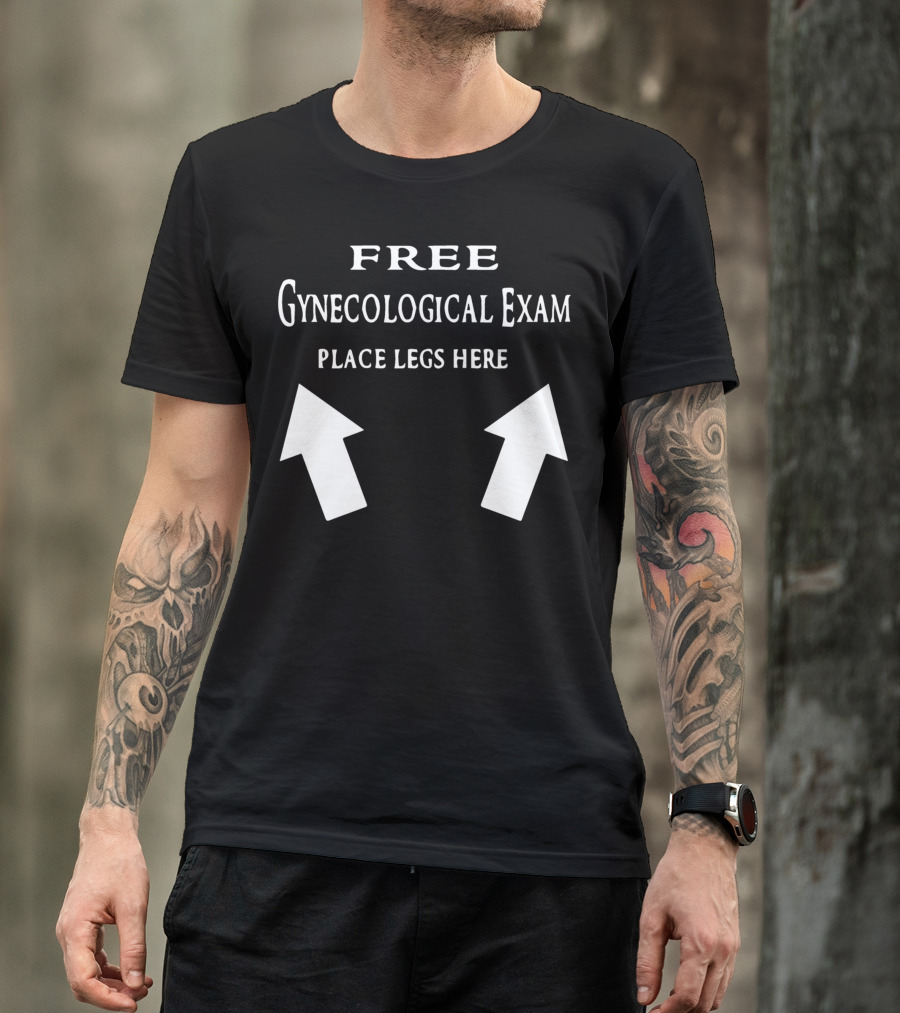 Free Gynecological Exam Place Legs Here With Upward Arrows T-Shirt