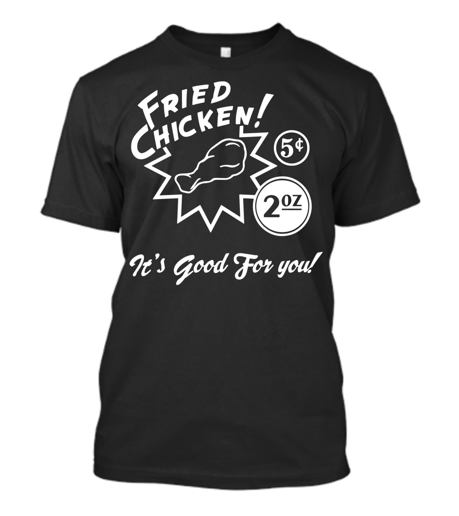 Fried Chicken 5¢ 2 Oz It's Good For You T-Shirt