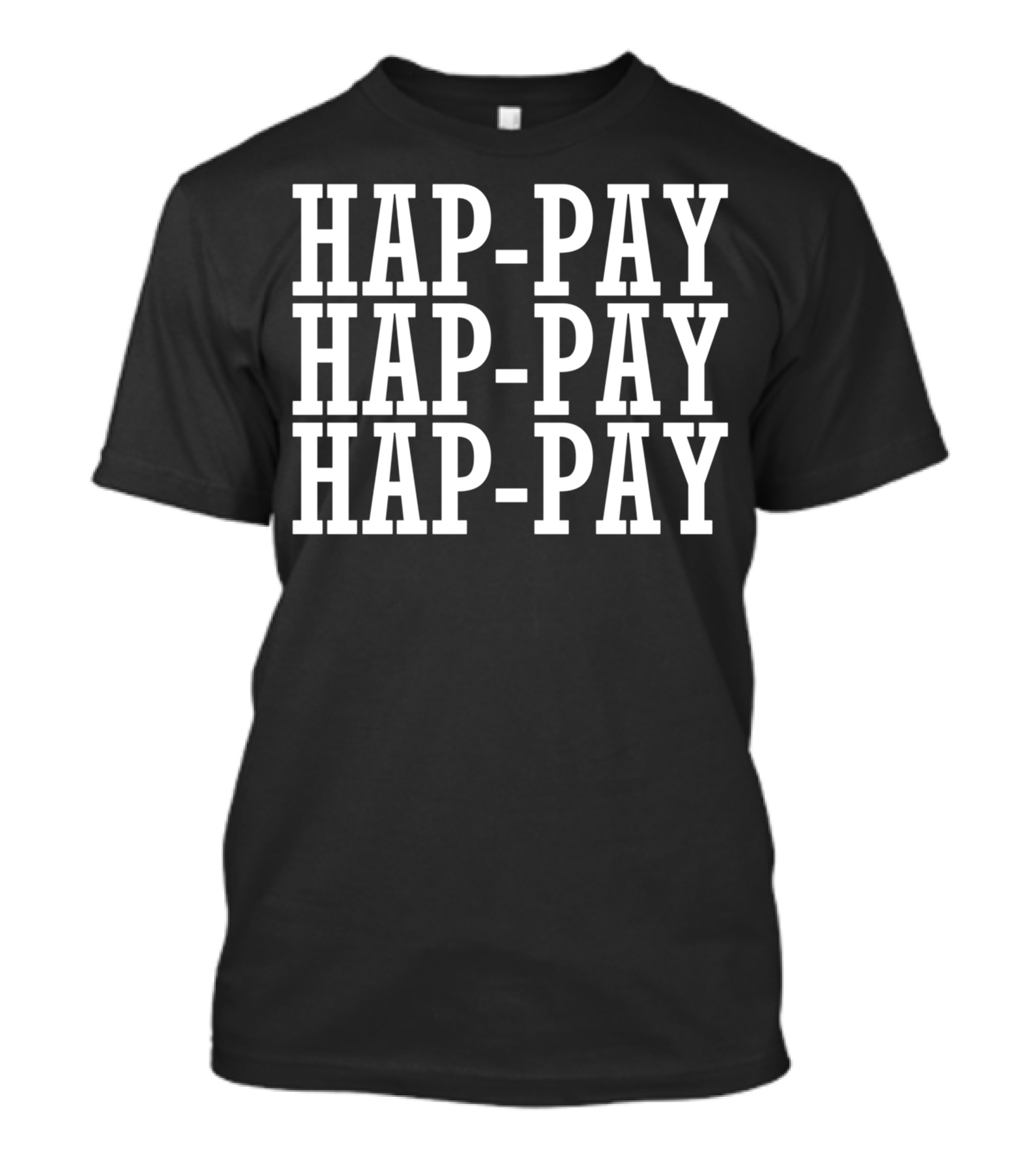 Hap-Pay Hap-Pay Hap-Pay Repeated Text T-Shirt