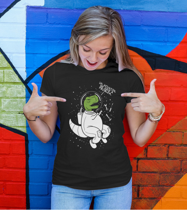 Uh, Houston We Have A Problem Dinosaur Astronaut T-Shirt