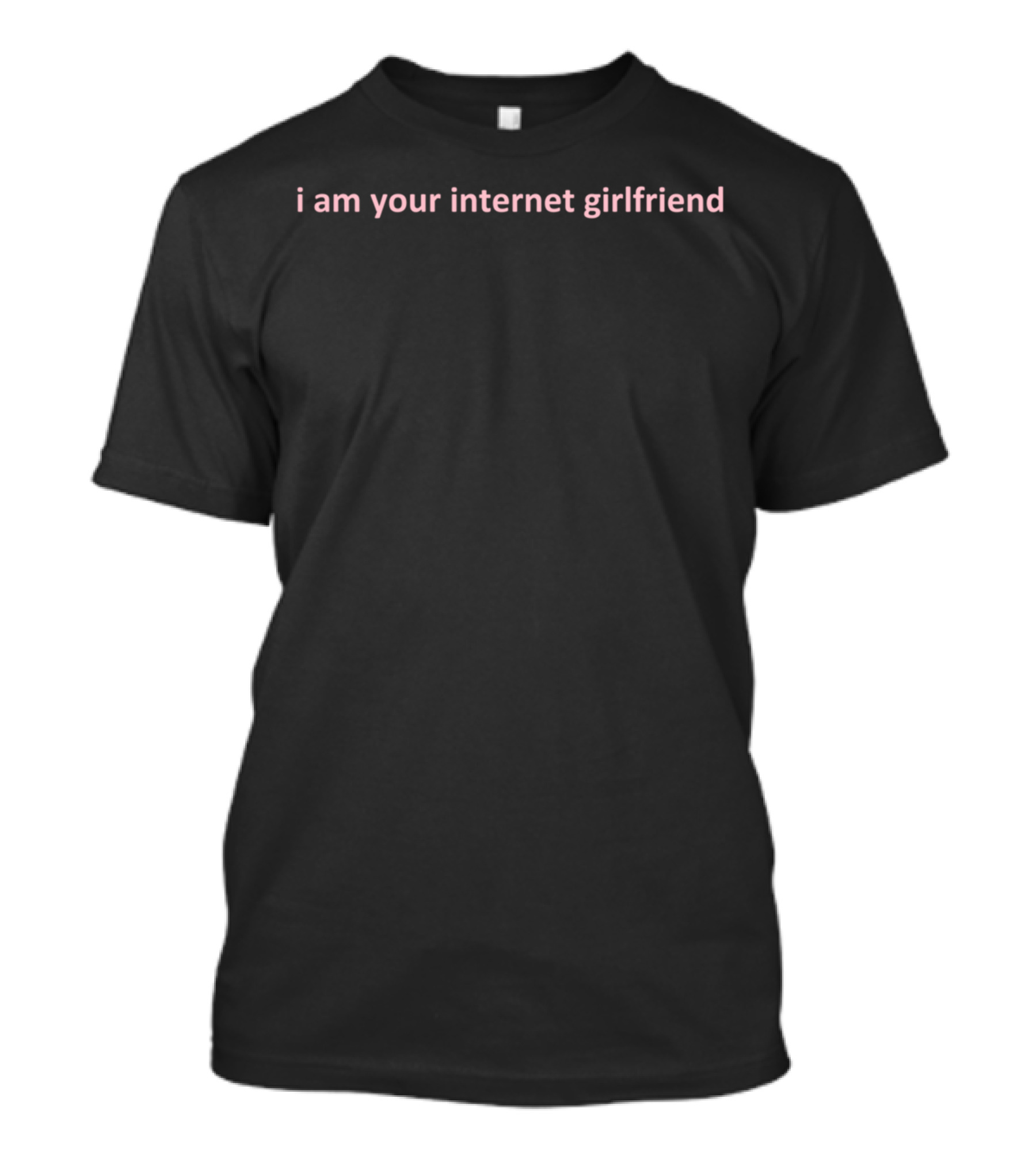 I Am Your Internet Girlfriend Text Minimalist T-Shirt