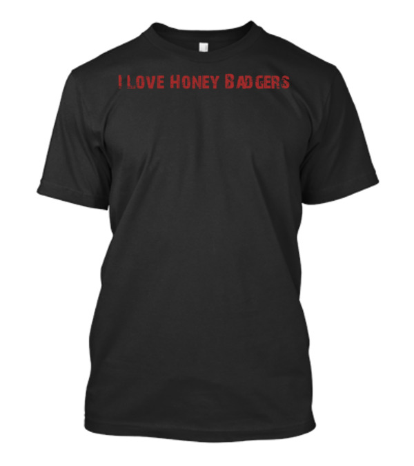 I Love Honey Badgers T-Shirt