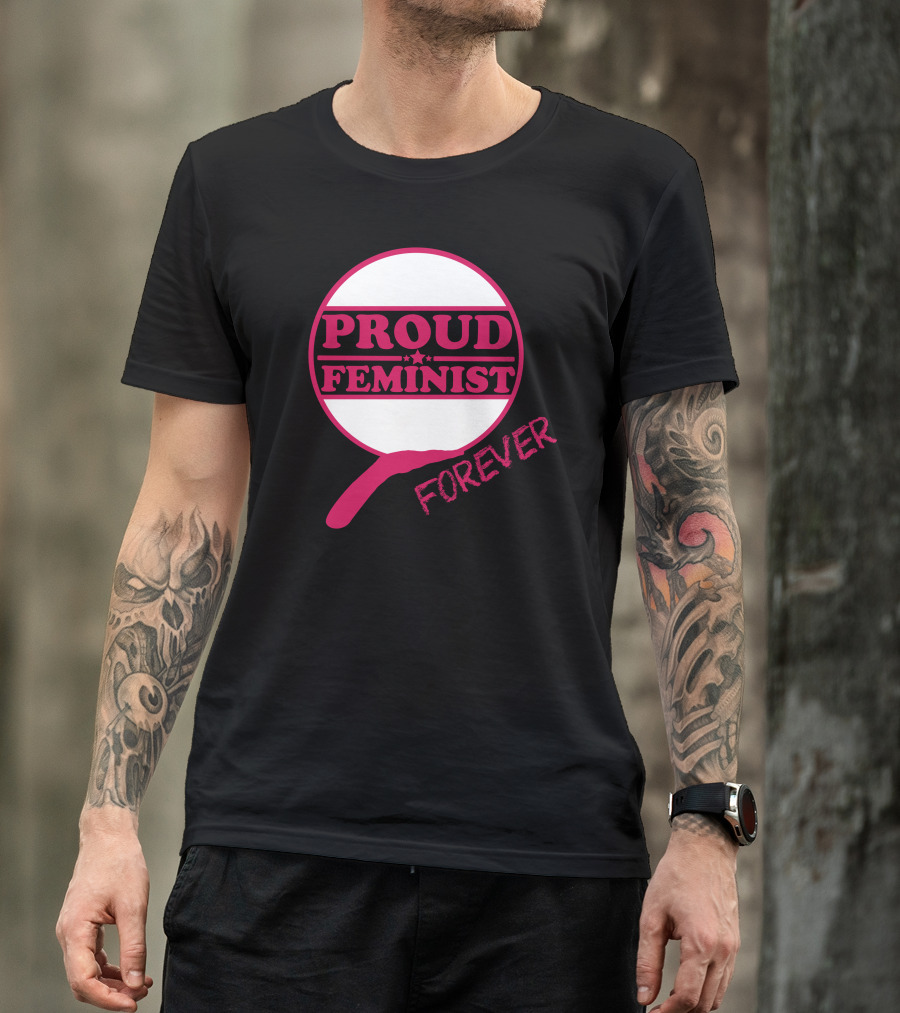 PROUD FEMINIST FOREVER Magnifying Glass Icon Feminist T-Shirt