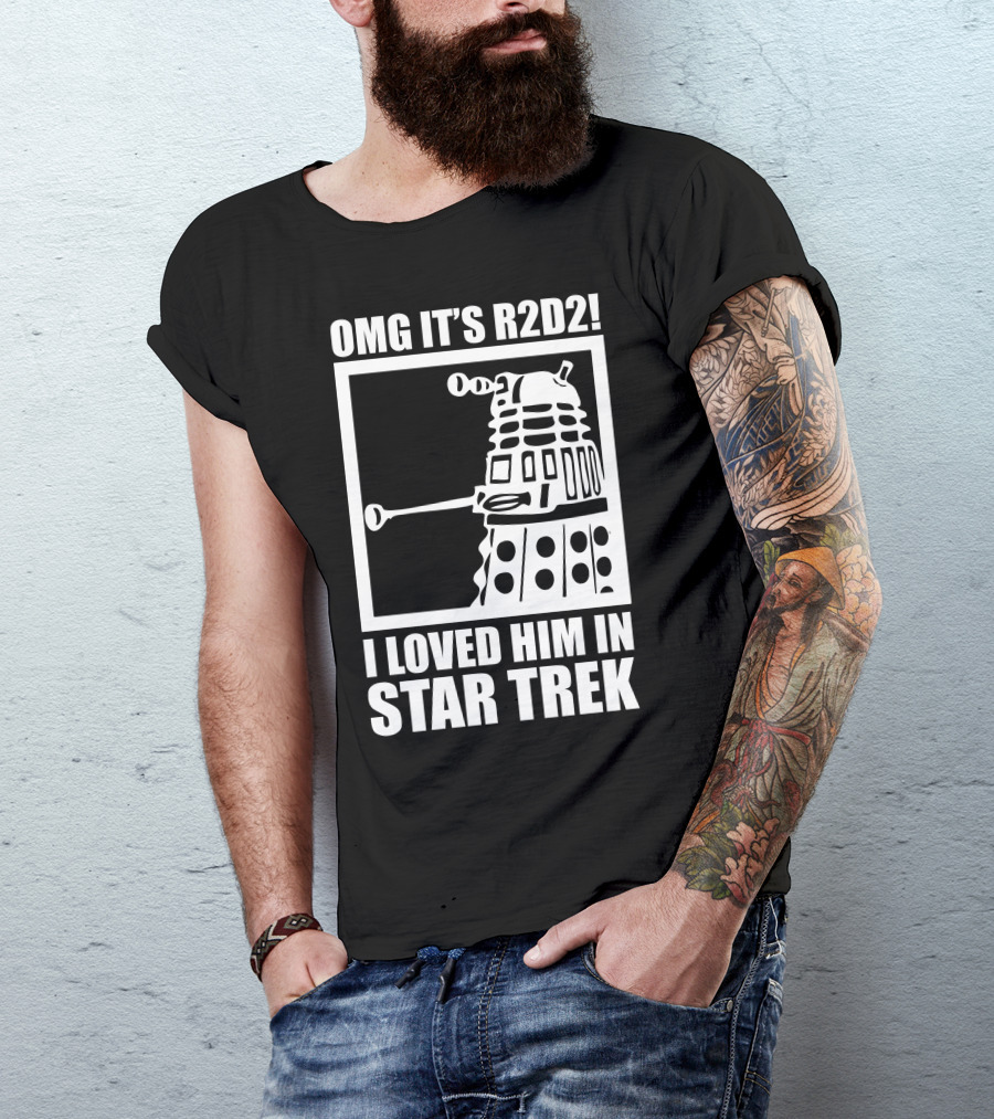 OMG It's R2D2 I Loved Him In Star Trek T-Shirt