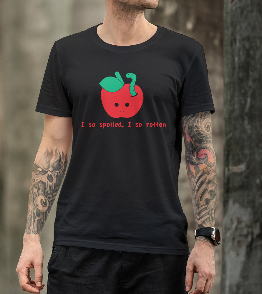 I So Spoiled, I So Rotten Apple With Worm T-Shirt