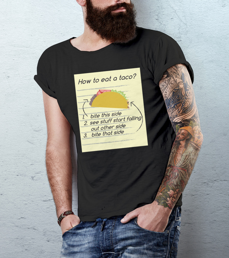 How To Eat A Taco Bite This Side See Stuff Falling Out Other Side Bite That Side T-Shirt
