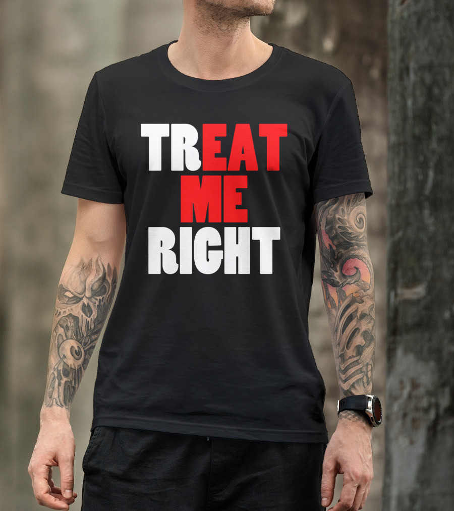 Treat Me Right Offensive Eat Me Right T-Shirt
