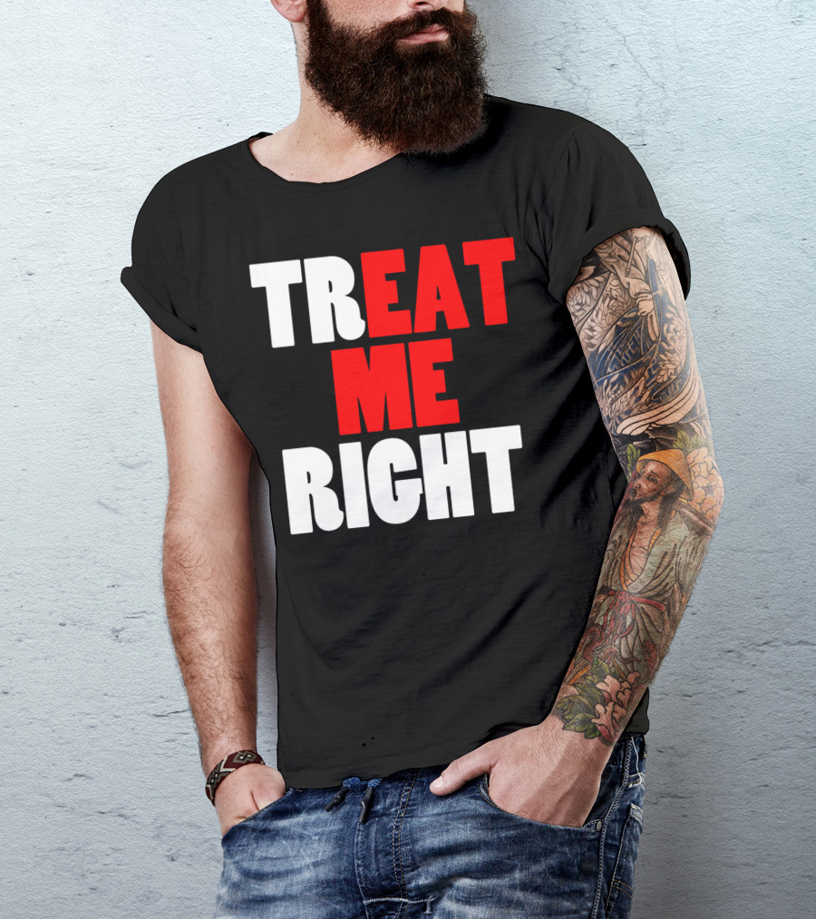 Treat Me Right Offensive Eat Me Right T-Shirt
