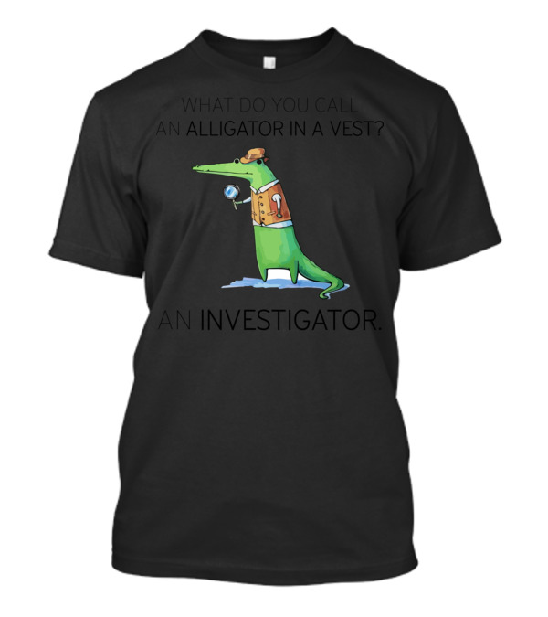 An Alligator In A Vest Investigator Joke With Magnifying Glass And Hat T-Shirt