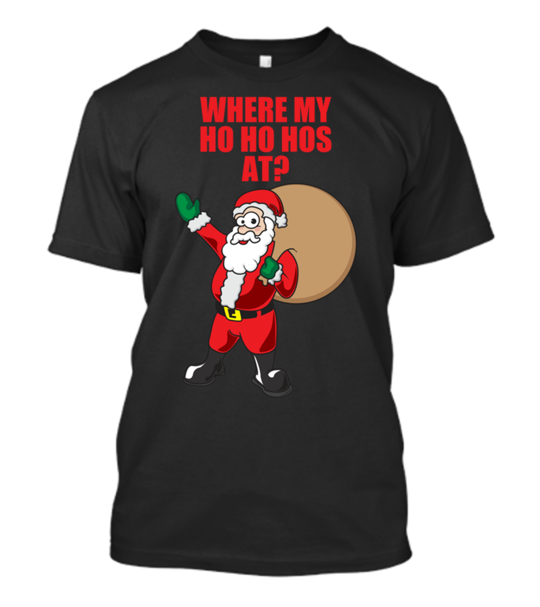 WHERE MY HO HO HOS AT? SANTA CLAUS CHRISTMAS T-Shirt