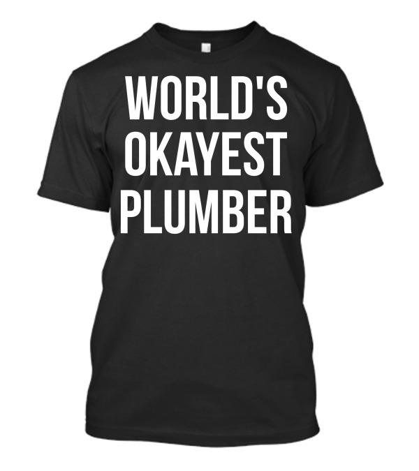 World's Okayest Plumber Shirt Humor Fun Gift Idea T-Shirt