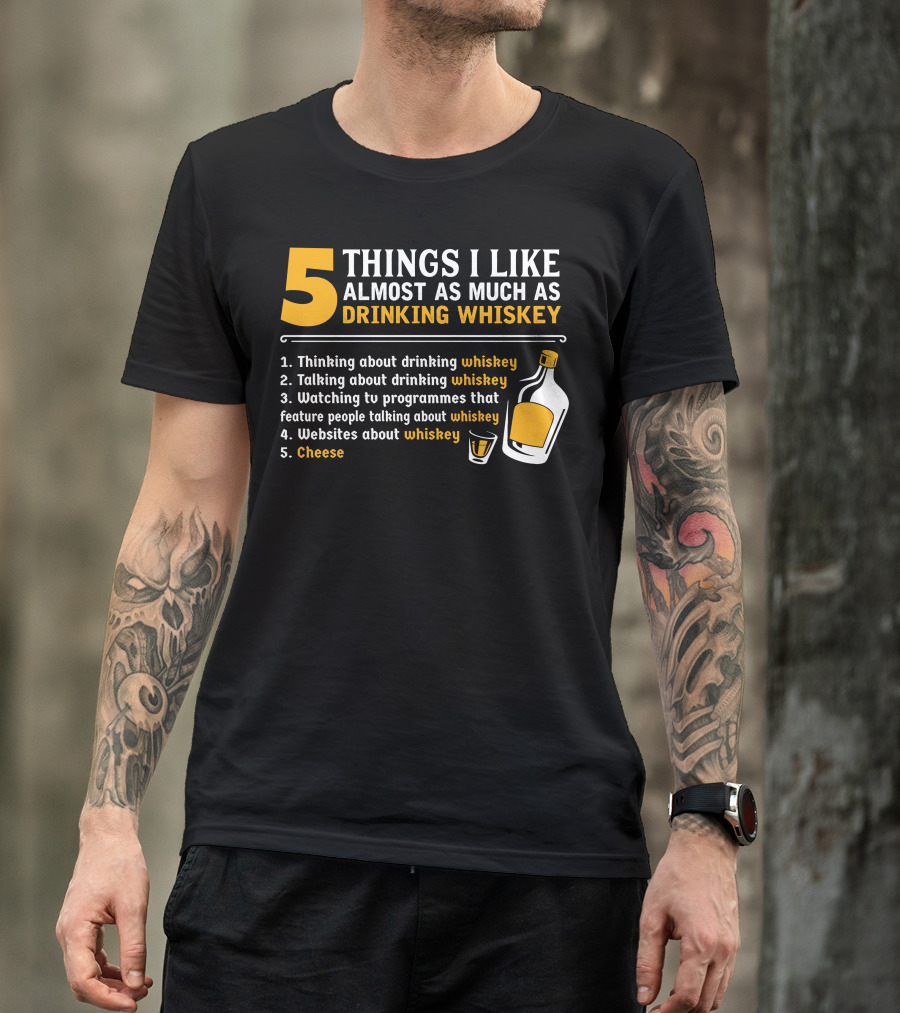 5 Things I Like Almost As Much As Drinking Whiskey Thinking Talking Watching Websites Cheese T-Shirt