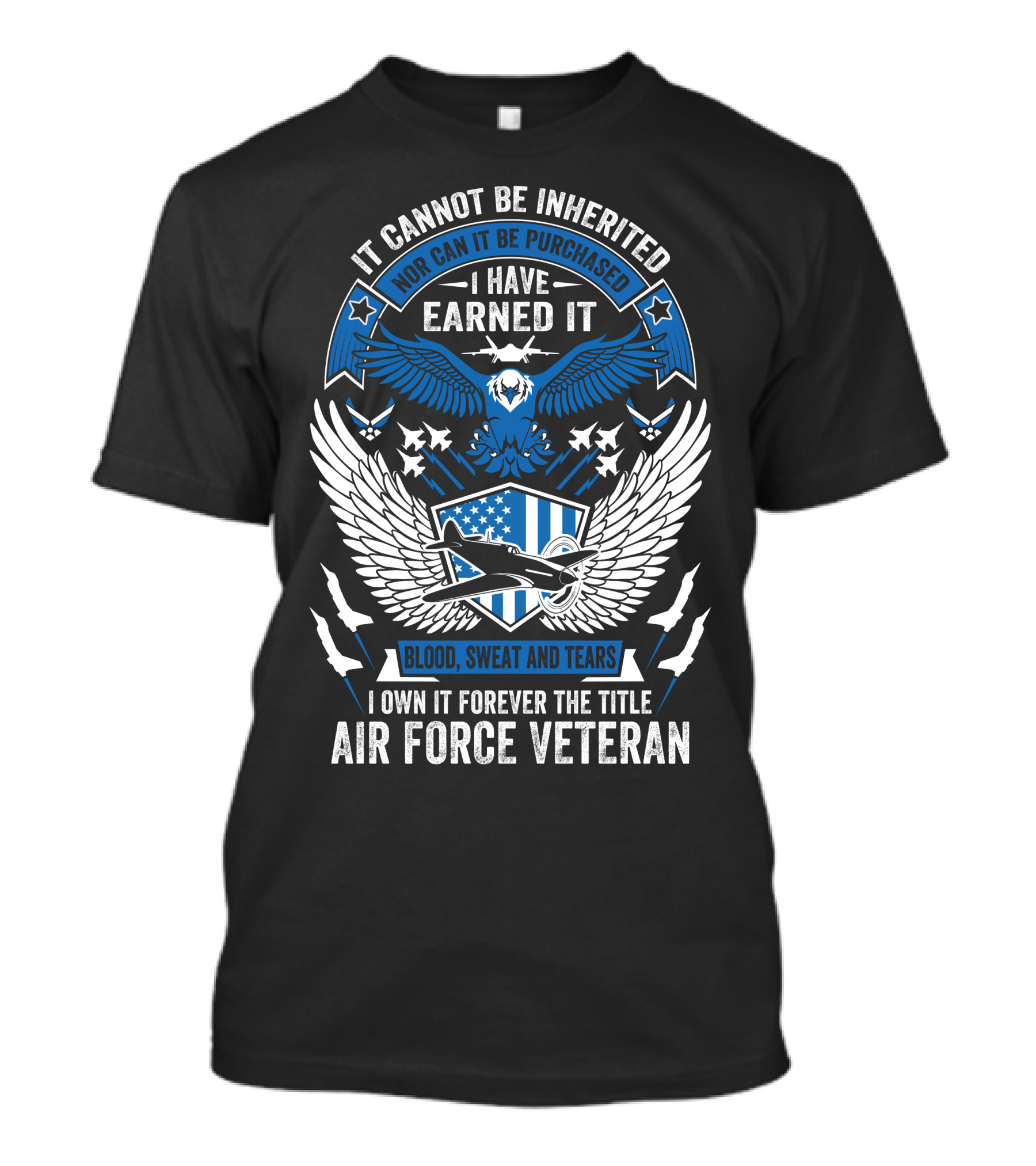 Air Force Veteran Blood Sweat And Tears Earned It Forever T-Shirt