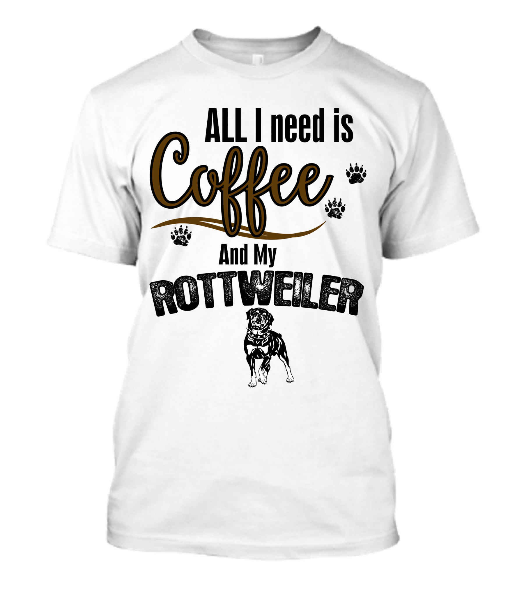 All I Need Is Coffee And My Rottweiler With Paw Prints And Dog T-Shirt