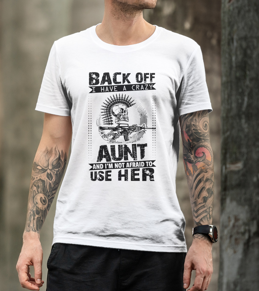Back Off I Have A Crazy Aunt Skull Machine Gun Not Afraid To Use Her T-Shirt