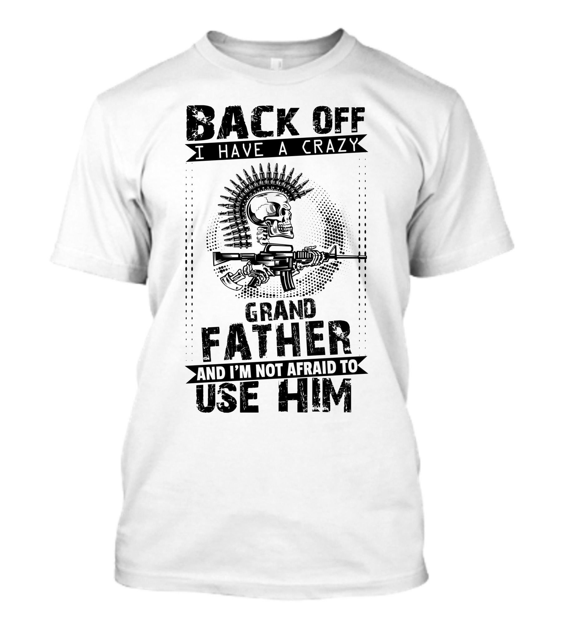 BACK OFF I HAVE A CRAZY GRANDFATHER AND I'M NOT AFRAID TO USE HIM SKULL RIFLE T-Shirt