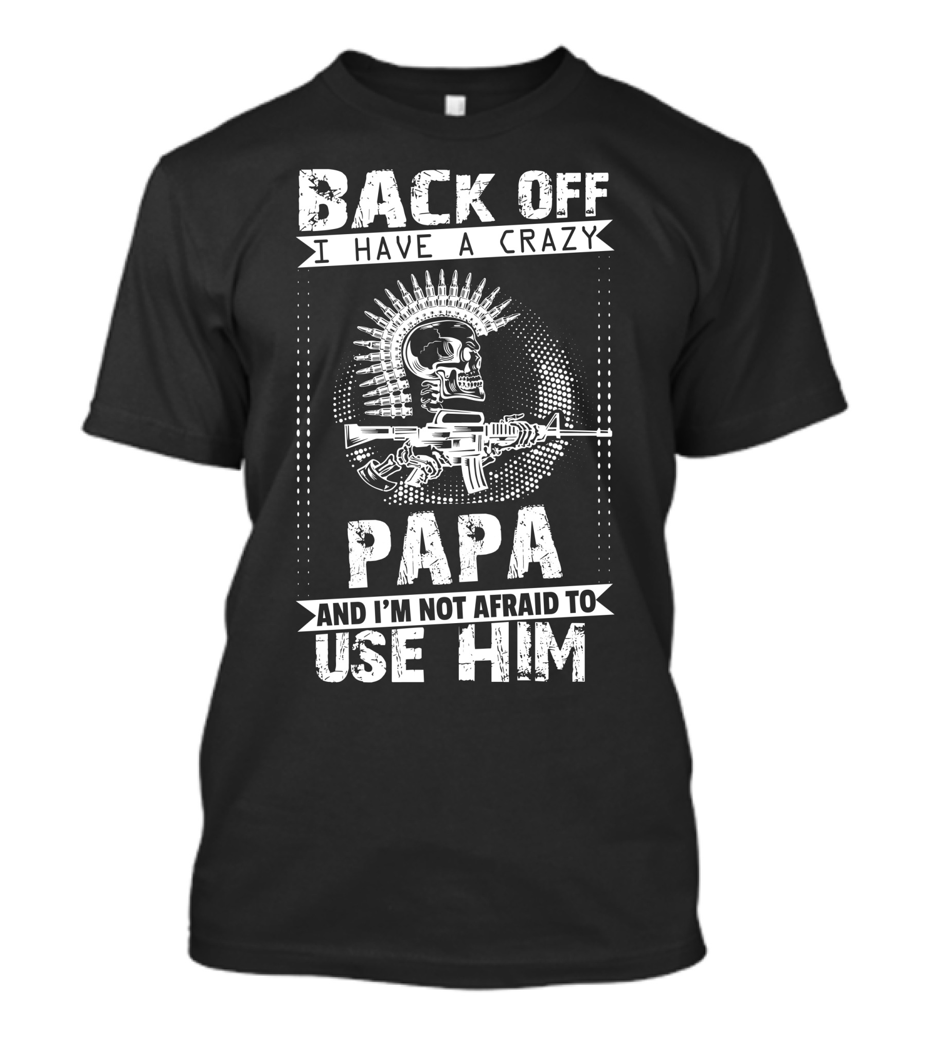 Back Off I Have A Crazy Papa And I'm Not Afraid To Use Him Skull Rifle T-Shirt