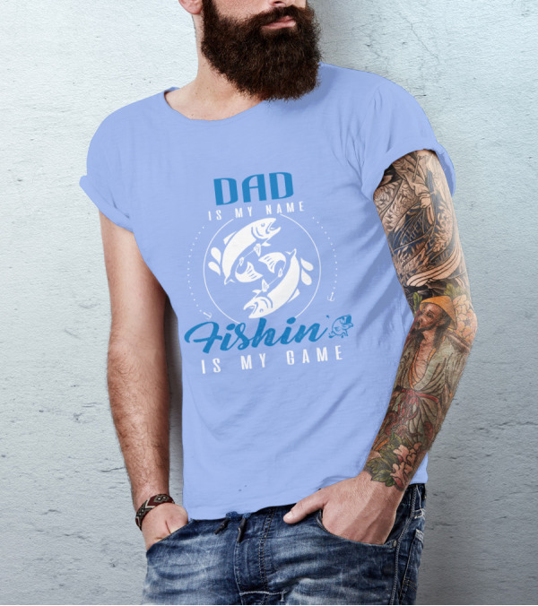 DAD IS MY NAME FISHIN IS MY GAME FISHING AND DAD T-Shirt