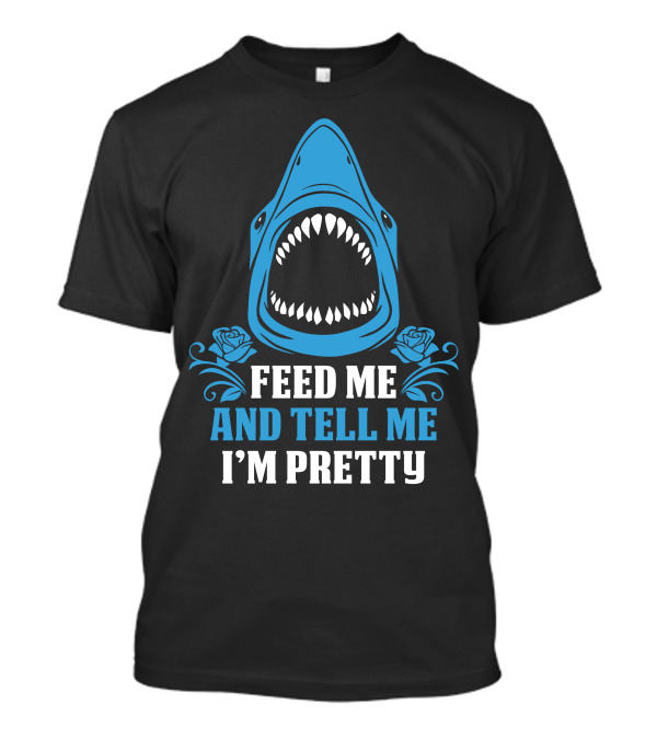 Feed Me And Tell Me I’m Pretty Shark Roses T-Shirt